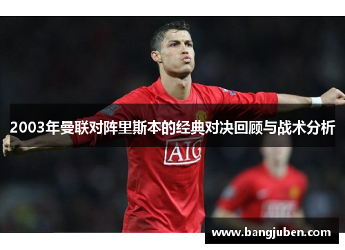 2003年曼联对阵里斯本的经典对决回顾与战术分析