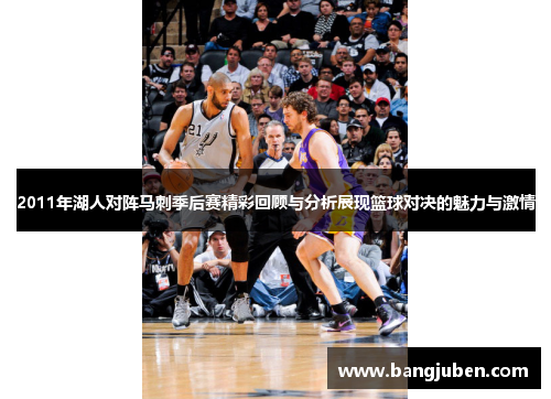2011年湖人对阵马刺季后赛精彩回顾与分析展现篮球对决的魅力与激情