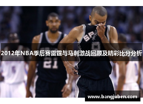 2012年NBA季后赛雷霆与马刺激战回顾及精彩比分分析